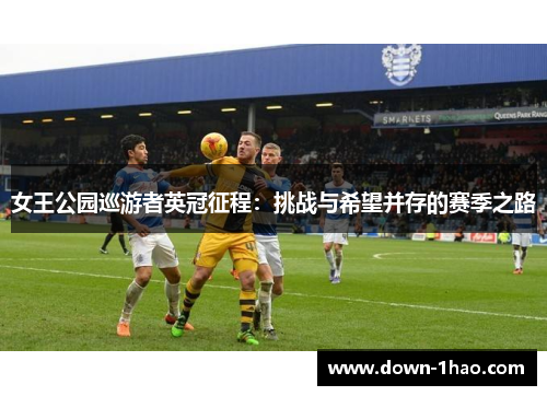 女王公园巡游者英冠征程：挑战与希望并存的赛季之路