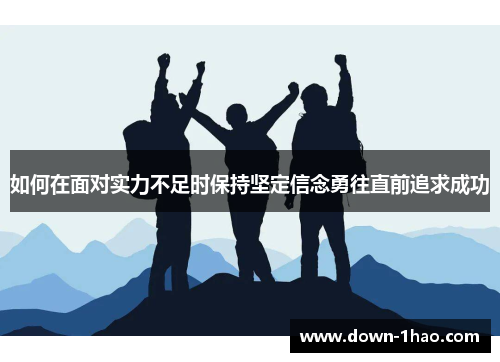 如何在面对实力不足时保持坚定信念勇往直前追求成功