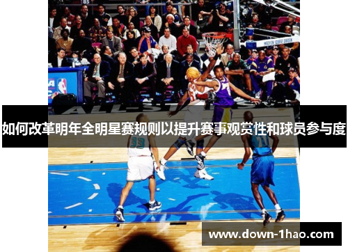 如何改革明年全明星赛规则以提升赛事观赏性和球员参与度