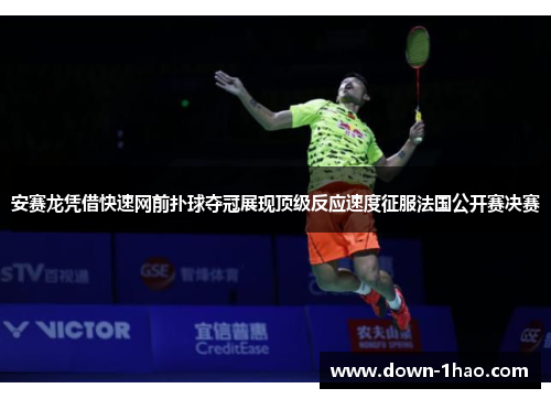 安赛龙凭借快速网前扑球夺冠展现顶级反应速度征服法国公开赛决赛