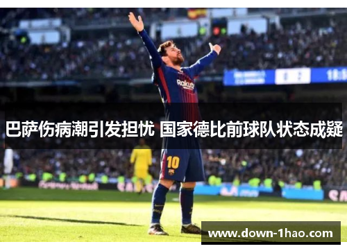 巴萨伤病潮引发担忧 国家德比前球队状态成疑