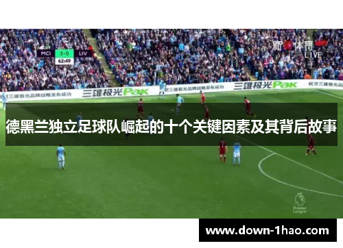 德黑兰独立足球队崛起的十个关键因素及其背后故事