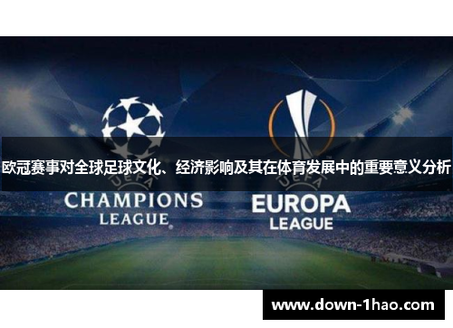 欧冠赛事对全球足球文化、经济影响及其在体育发展中的重要意义分析