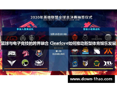 篮球与电子竞技的跨界融合 Clearlove如何推动新型体育娱乐发展