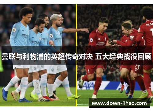 曼联与利物浦的英超传奇对决 五大经典战役回顾