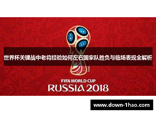 世界杯关键战中老将经验如何左右国家队胜负与临场表现全解析 世界杯关键战中老将经验如何左右国家队胜负与临场表现全解析