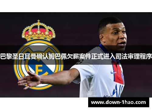 巴黎圣日耳曼确认姆巴佩欠薪案件正式进入司法审理程序 巴黎圣日耳曼确认姆巴佩欠薪案件正式进入司法审理程序