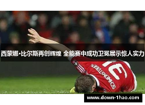 西蒙娜·比尔斯再创辉煌 全能赛中成功卫冕展示惊人实力