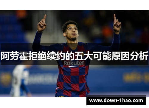 阿劳霍拒绝续约的五大可能原因分析 阿劳霍拒绝续约的五大可能原因分析