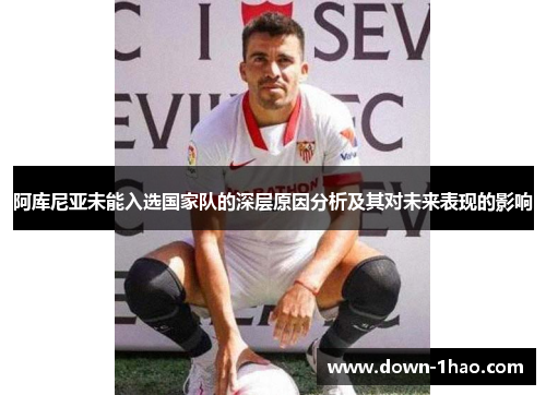 阿库尼亚未能入选国家队的深层原因分析及其对未来表现的影响