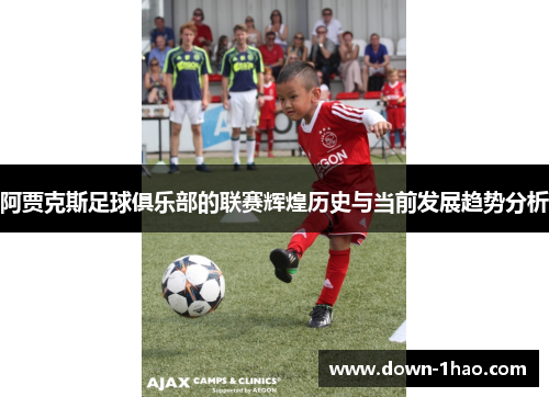 阿贾克斯足球俱乐部的联赛辉煌历史与当前发展趋势分析 阿贾克斯足球俱乐部的联赛辉煌历史与当前发展趋势分析